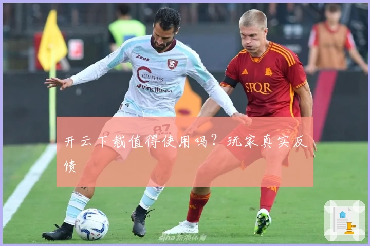 开云下载值得使用吗？玩家真实反馈