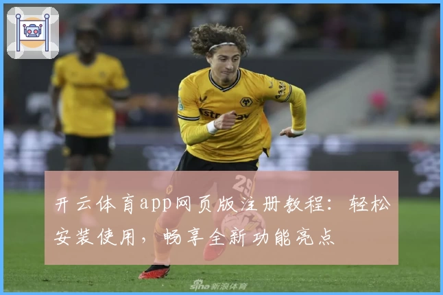 开云体育app网页版注册教程：轻松安装使用，畅享全新功能亮点