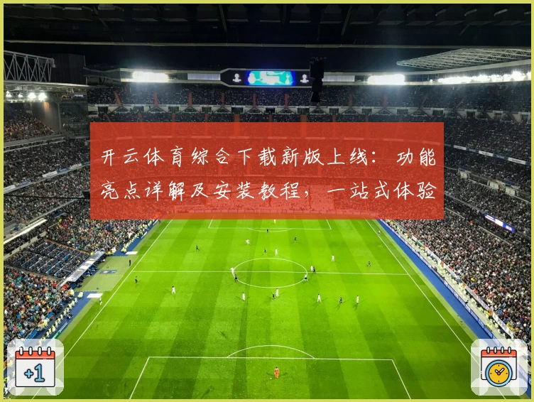 开云体育综合下载新版上线：功能亮点详解及安装教程，一站式体验全新升级