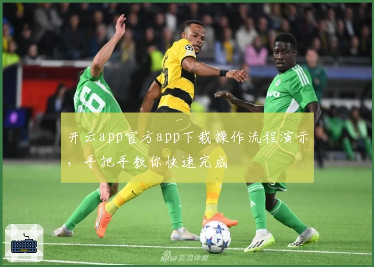 开云app官方app下载操作流程演示，手把手教你快速完成