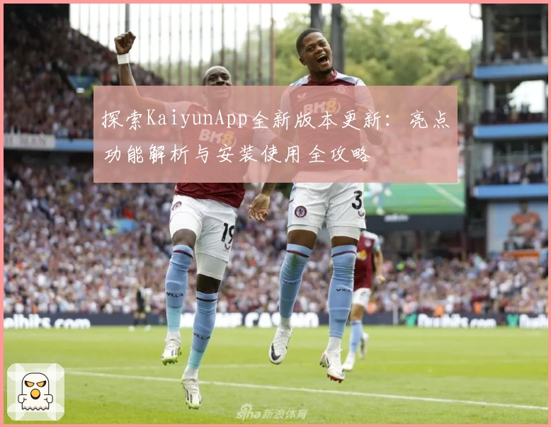 探索KaiyunApp全新版本更新：亮点功能解析与安装使用全攻略