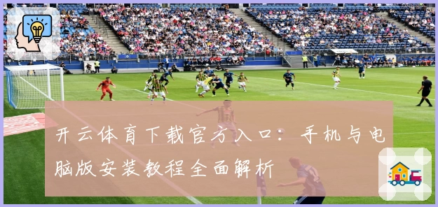 开云体育下载官方入口：手机与电脑版安装教程全面解析