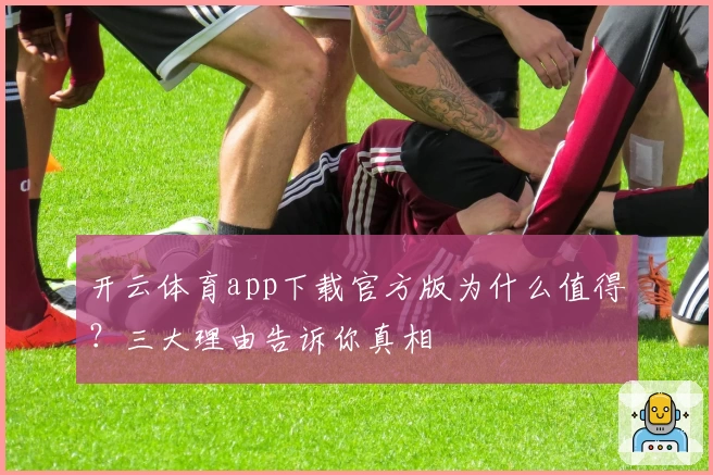 开云体育app下载官方版为什么值得？三大理由告诉你真相