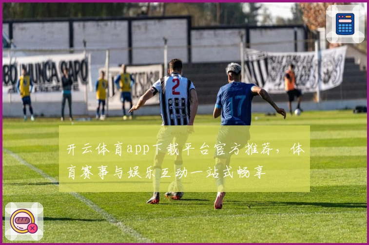 开云体育app下载平台官方推荐,体育赛事与娱乐互动一站式畅享