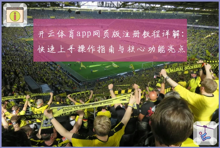 开云体育app网页版注册教程详解：快速上手操作指南与核心功能亮点解析